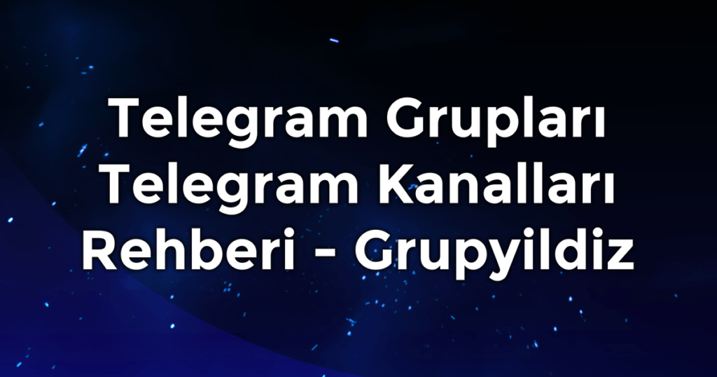 Telegram grupları ve telegram kanalları rehberi - Grupyildiz