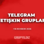 Telegram Yetişkin Grupları Rehberi (2026)